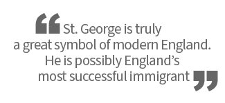 St. George is truly a great symbol of modern England. He is possibly England’s most successful immigrant.